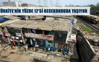 TÜRKİYE’NİN YÜZDE 12’Sİ GECEKONDUDA YAŞIYOR