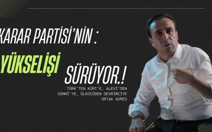 KARAR PARTİSİ’NİN YÜKSELİŞİ: TÜRK’TEN KÜRT’E, ALEVİ’DEN SÜNNİ’YE, ÜLKÜCÜDEN DEVRİMCİYE ORTAK ADRES